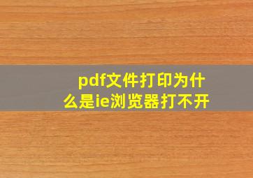 pdf文件打印为什么是ie浏览器打不开