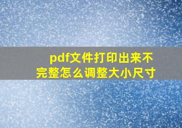 pdf文件打印出来不完整怎么调整大小尺寸