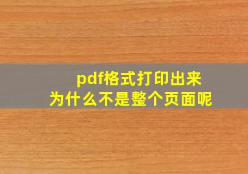 pdf格式打印出来为什么不是整个页面呢