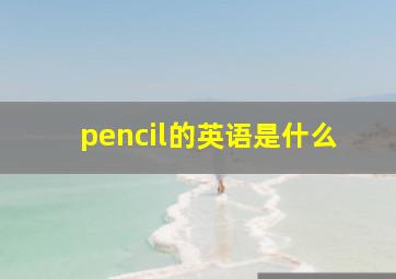 pencil的英语是什么