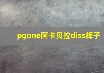 pgone阿卡贝拉diss辉子