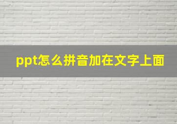 ppt怎么拼音加在文字上面