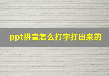 ppt拼音怎么打字打出来的