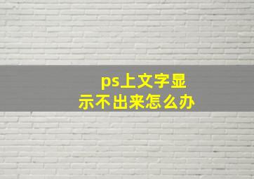 ps上文字显示不出来怎么办