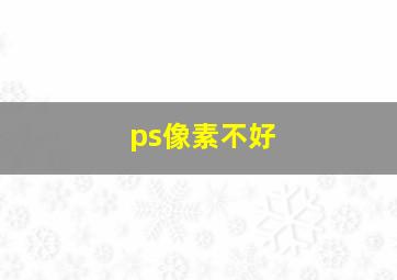 ps像素不好