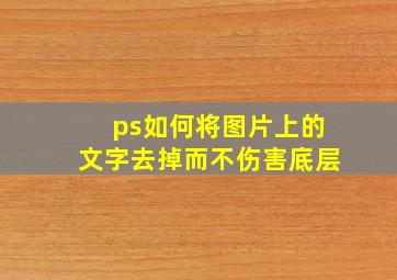 ps如何将图片上的文字去掉而不伤害底层