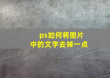 ps如何将图片中的文字去掉一点