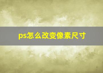 ps怎么改变像素尺寸