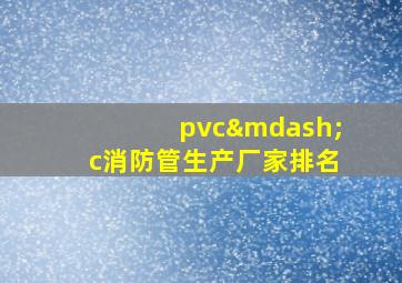 pvc—c消防管生产厂家排名