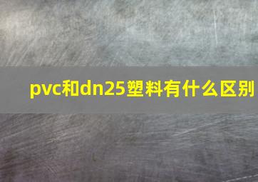 pvc和dn25塑料有什么区别