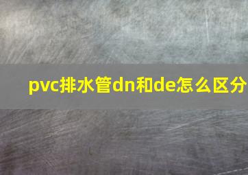 pvc排水管dn和de怎么区分