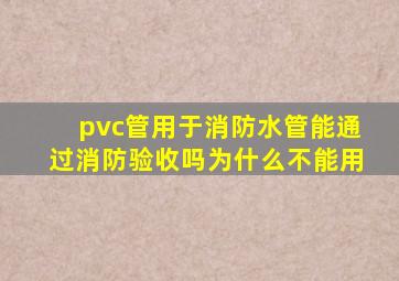 pvc管用于消防水管能通过消防验收吗为什么不能用