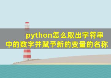 python怎么取出字符串中的数字并赋予新的变量的名称