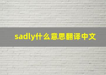 sadly什么意思翻译中文