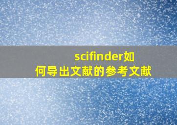 scifinder如何导出文献的参考文献