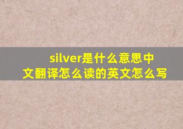 silver是什么意思中文翻译怎么读的英文怎么写