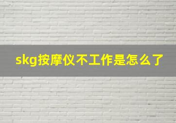 skg按摩仪不工作是怎么了