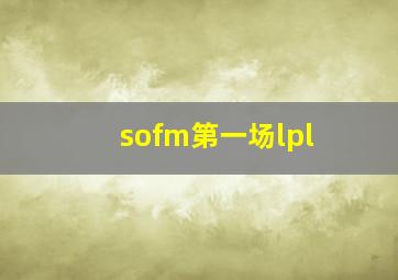 sofm第一场lpl