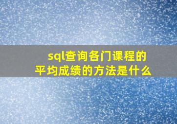 sql查询各门课程的平均成绩的方法是什么