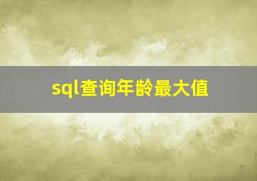 sql查询年龄最大值