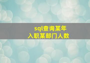 sql查询某年入职某部门人数