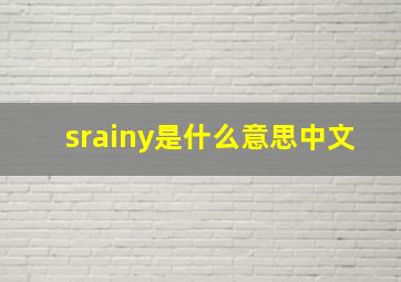 srainy是什么意思中文