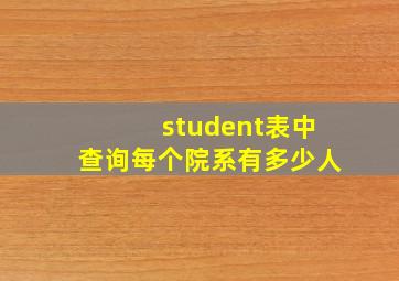 student表中查询每个院系有多少人