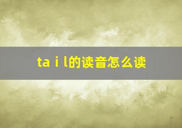 taⅰl的读音怎么读