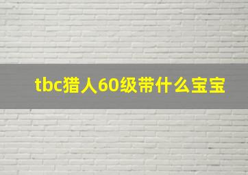 tbc猎人60级带什么宝宝