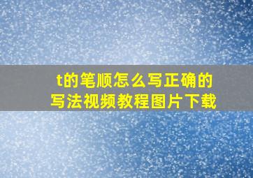 t的笔顺怎么写正确的写法视频教程图片下载