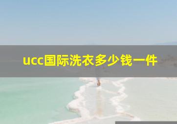 ucc国际洗衣多少钱一件