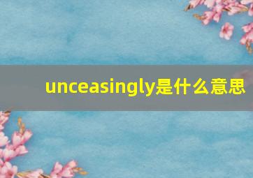 unceasingly是什么意思