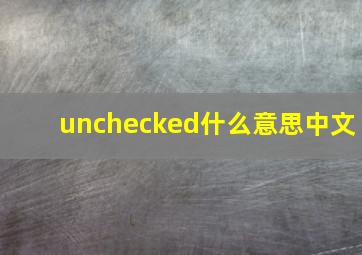 unchecked什么意思中文