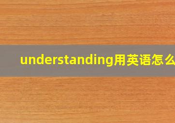 understanding用英语怎么说