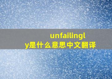 unfailingly是什么意思中文翻译