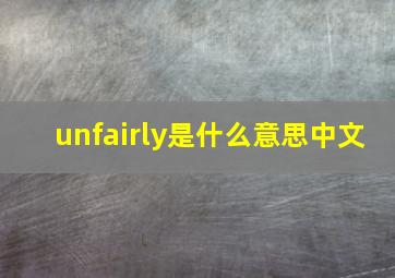 unfairly是什么意思中文