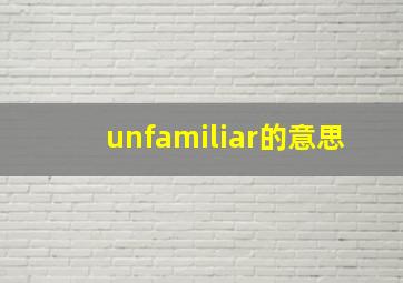 unfamiliar的意思