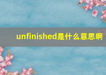 unfinished是什么意思啊