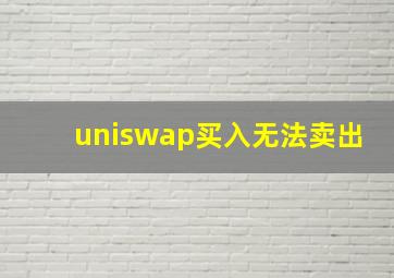 uniswap买入无法卖出