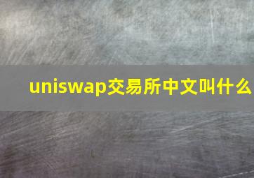 uniswap交易所中文叫什么