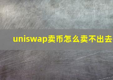 uniswap卖币怎么卖不出去