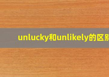 unlucky和unlikely的区别