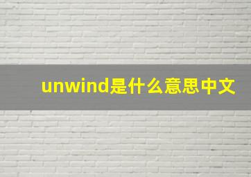 unwind是什么意思中文