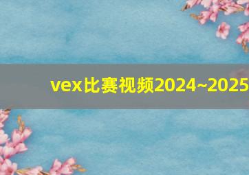 vex比赛视频2024~2025