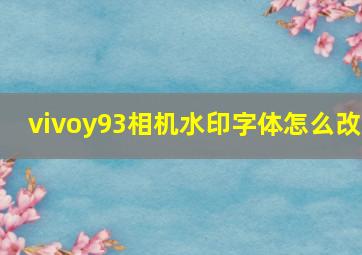 vivoy93相机水印字体怎么改