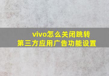 vivo怎么关闭跳转第三方应用广告功能设置