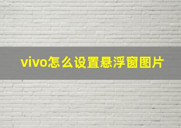 vivo怎么设置悬浮窗图片