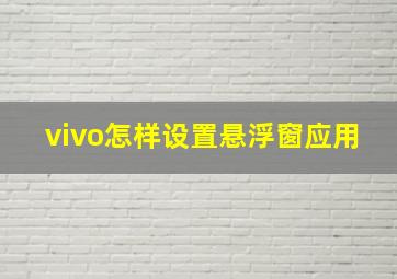 vivo怎样设置悬浮窗应用