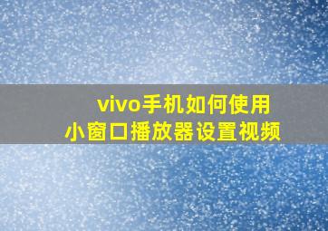 vivo手机如何使用小窗口播放器设置视频