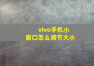 vivo手机小窗口怎么调节大小